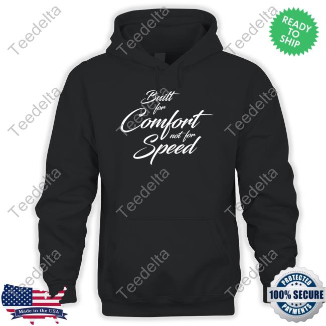 Built For Comfort, Not For Speed Sweatshirt
