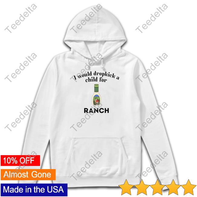 I Would Dropkick A Child For Ranch New Shirt