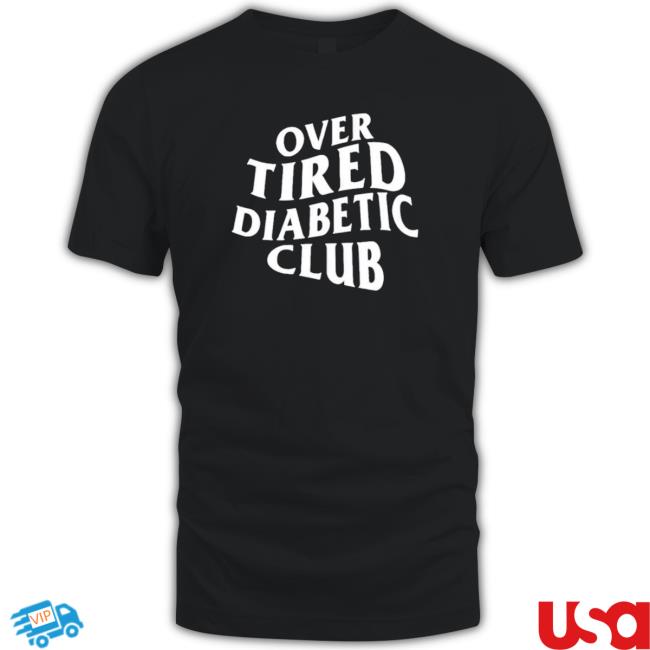 Over Tired Diabetic Club shirt, hoodie, tank top, sweater and long sleeve t-shirt