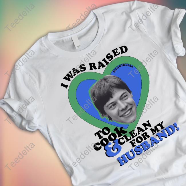 Buggirl200 Store I Was Raised To Cook And Clean For My Husband Harry T-Shirt