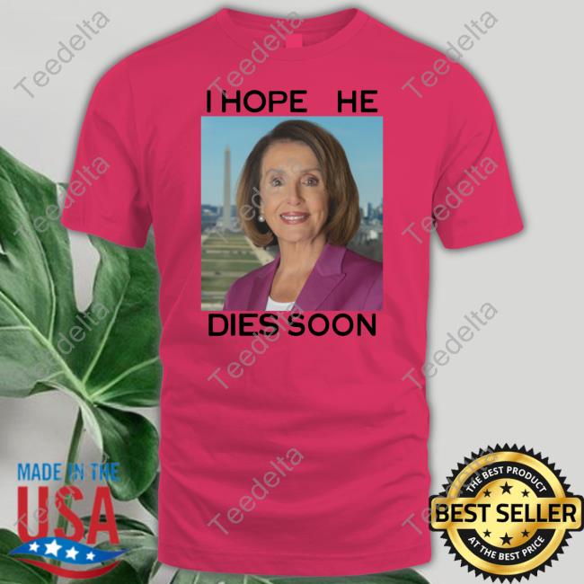 I Hope She Dies Soon Tee Shirt