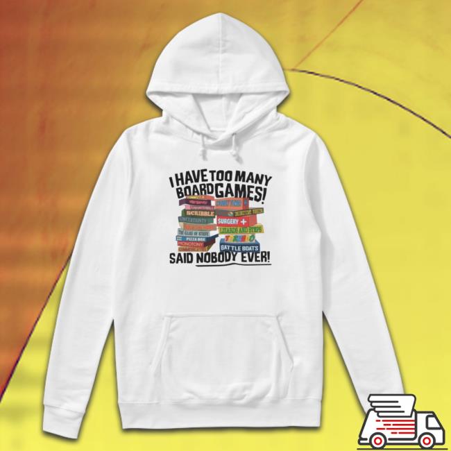 I Have Too Many Board Games Said Nobody Ever Crewneck Sweatshirt I Have Too Many Board Games Said Nobody Ever shirt, hoodie, tank top, sweater and long sleeve t-shirt