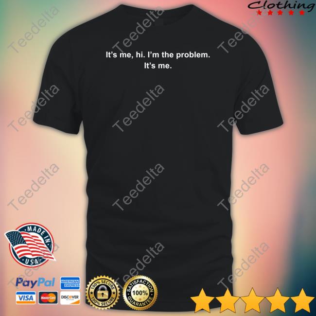 It's Me Hi I'm The Problem It's Me Tee Shirt