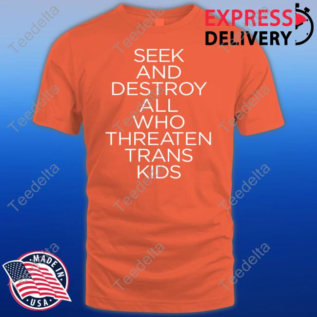 Official Seek And Destroy All Who Threaten Trans Kids Tee