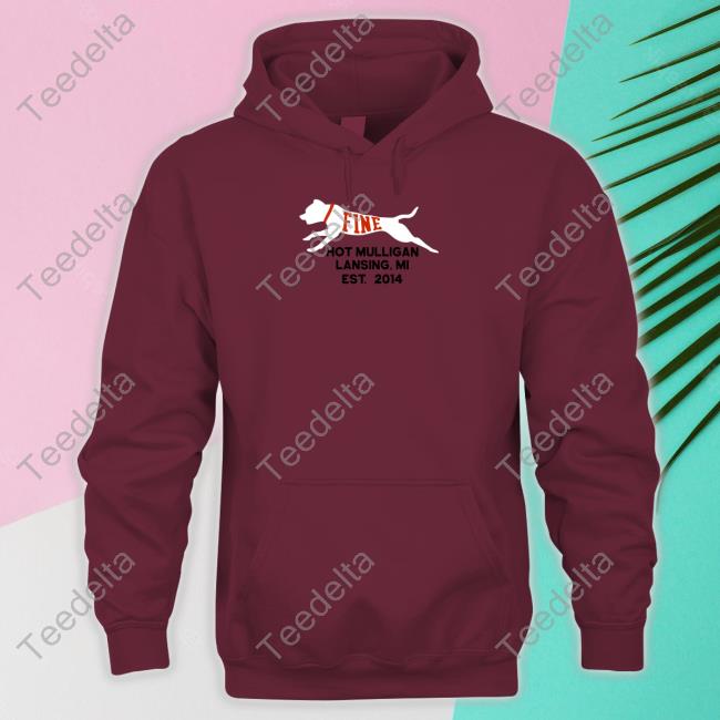 Fine Hot Mulligan Lansing Mi Est 2014 Sweatshirt Fine Hot Mulligan Lansing Mi Est 2014 Shirt