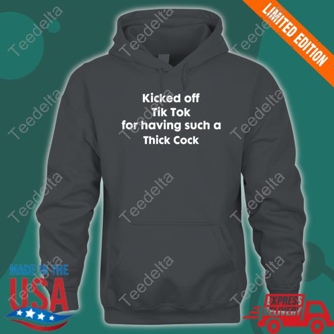 Shirts That Go Hard Kicked Off Tik Tok For Having Such A Thick Cock Hoodie