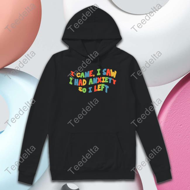 I Came I Saw I Had Anxiety So I Left Tee