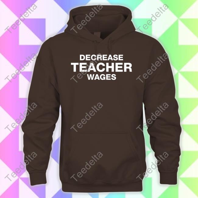 Dippytees Decrease Teacher Wages Shirts