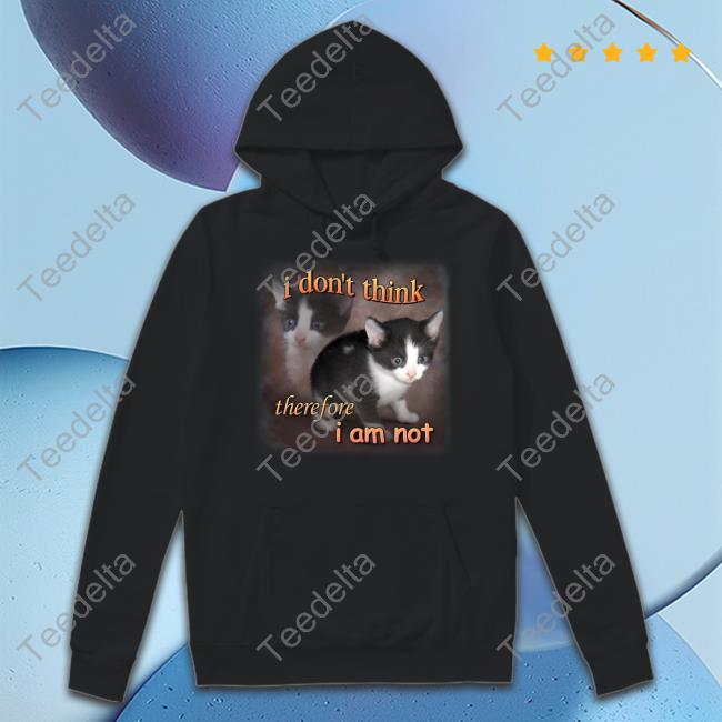 I Do Not Think Therefore I Do Not Am Cat Tee Shirt