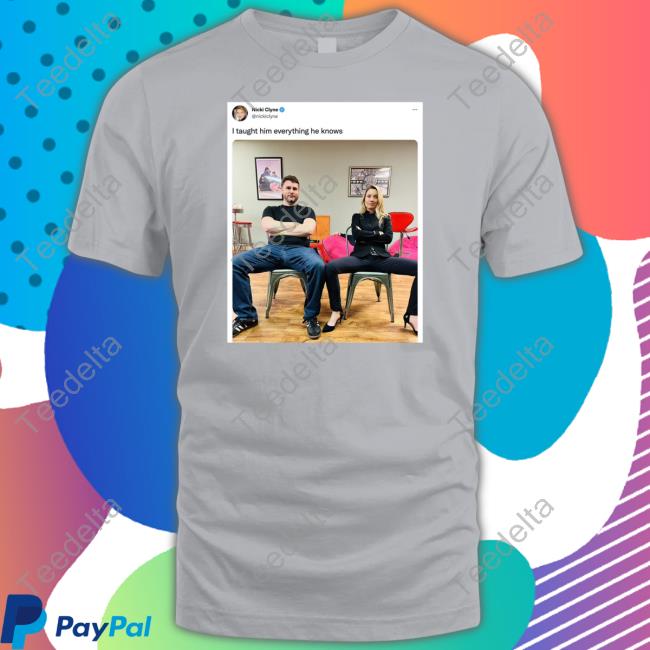 Nicki Clyne I Taught Him Everything He Knows T Shirt