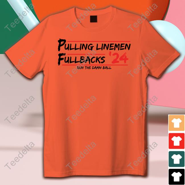 Pulling Linemen Full Back 24 Run The Damn Ball Sweatshirt Last Of The Fullbacks Merch Pulling Linemen Full Back 24 Run The Damn Ball Tee Shirt