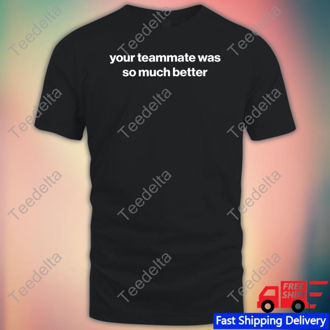 Official Your Teammate Was So Much Better Hoodie