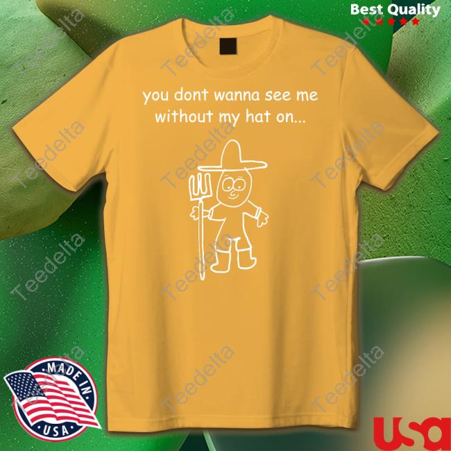 Uncle Inc You Don't Wanna See Me Without My Hat On Tee