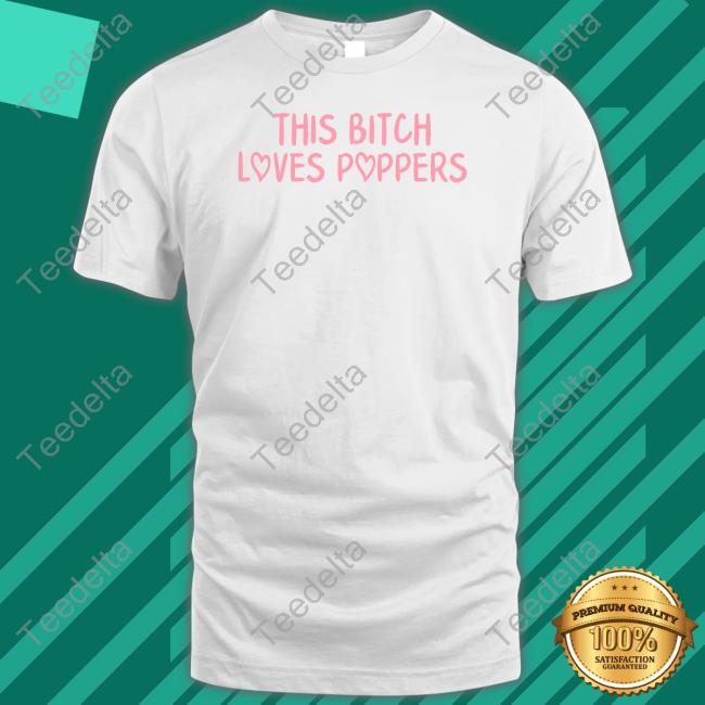 This Bitch Love Poppers Tee Shirt