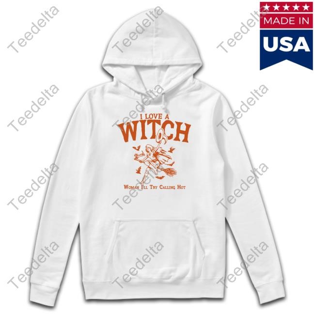 Gotfunny Store I Love A Witch Woman I'll Try Calling Hot Shirt Hoodie Sweatshirt