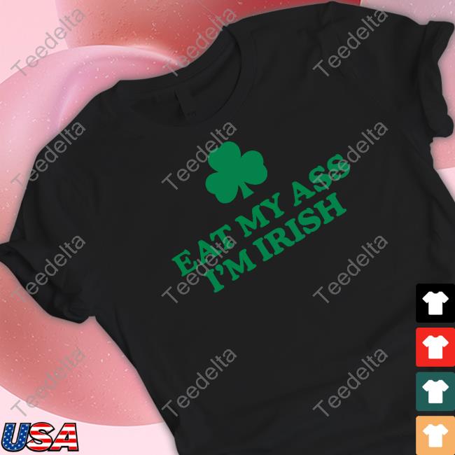 Eat My Ass I'm Irish T-Shirt Shitheadsteve Store