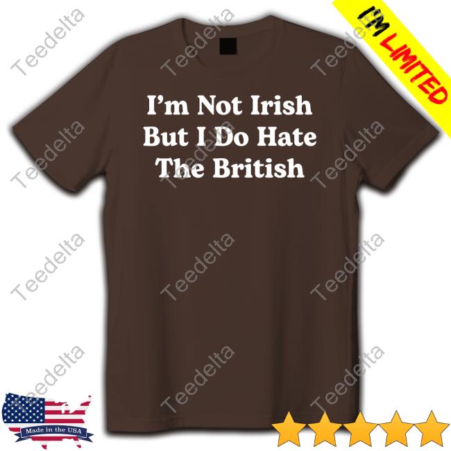 Trashcan Paul I'm Not Irish But I Do Hate The British Tee Shirt