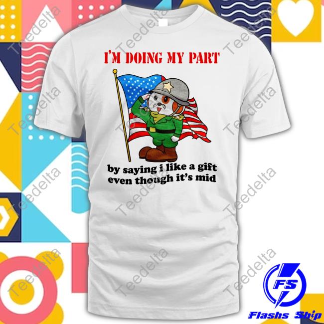 Jmcgg I'm Doing My Part By Saying I Like A Gift Even Though It's Mid New Shirt