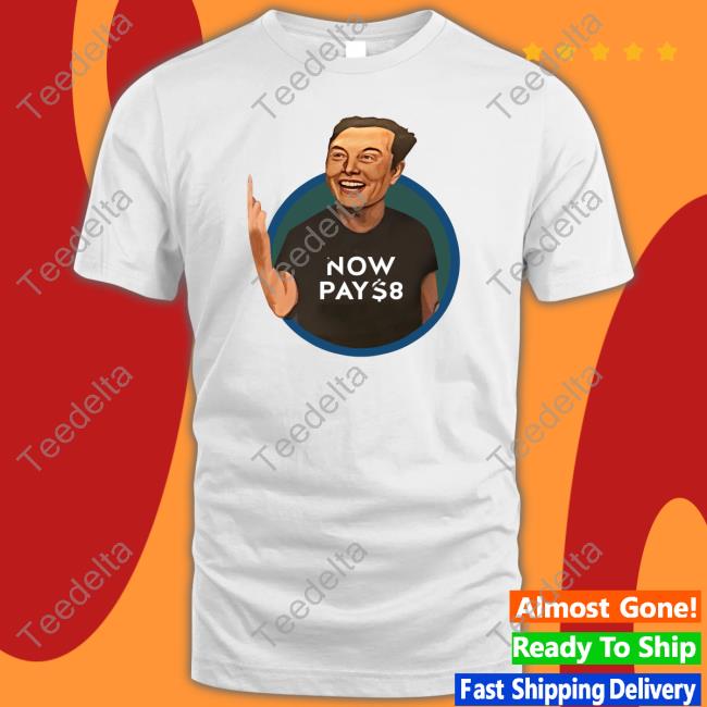 Elon Musk Now Pay $8 Classic Shirt