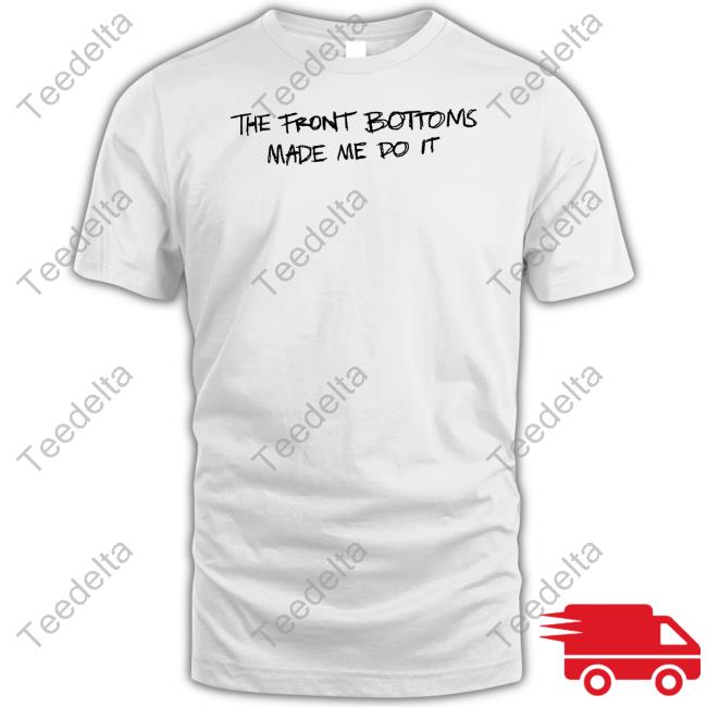 The Front Bottoms Made Me Do It Shirt