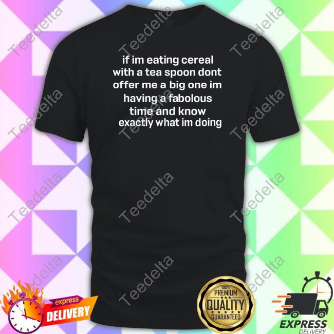 If Im Eating Cereal Offer Me A Big One Im Having A Fabulous Time I Know Exactly What Im Doing Hoodie