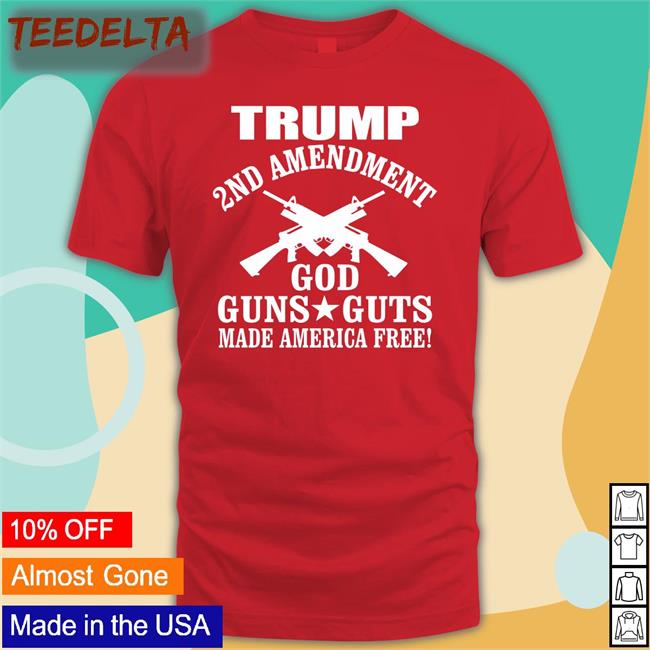 Trump 2nd Amendment God Guns Guts Made America Free Shirt Funny T Shirt