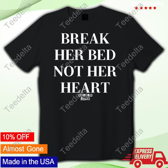 Official Break Her Bed Not Her Heart Status Lost Shirt Shirt
