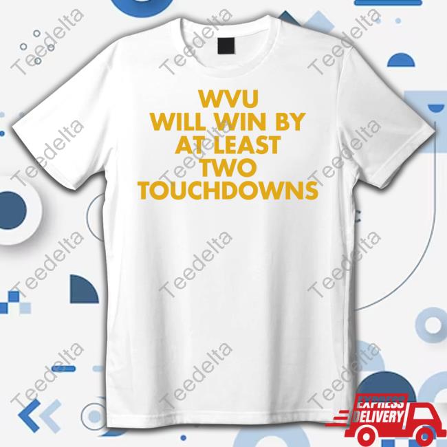 Wvu Will Win By At Least Two Touchdowns T-Shirt Eerrational Wvu Will Win By At Least Two Touchdowns New Shirt