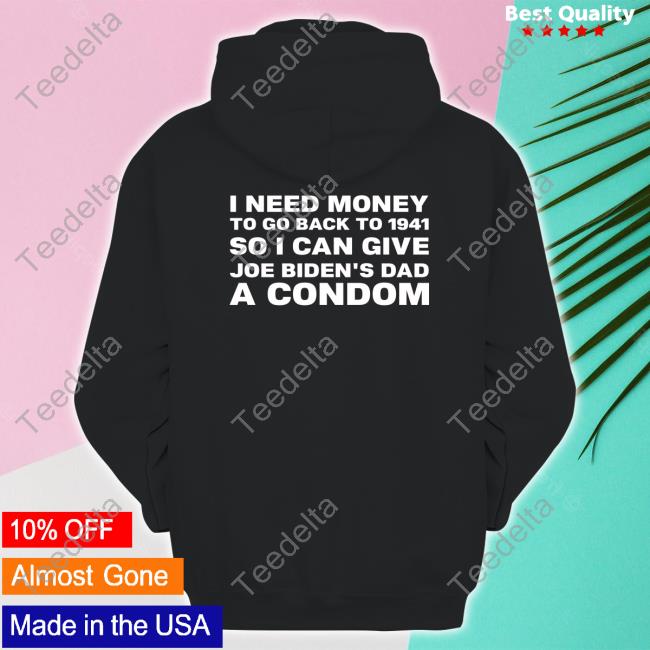 Clown World I Need Money To Go Back To 1941 So I Can Give Joe Biden's Dad A Condom T Shirt