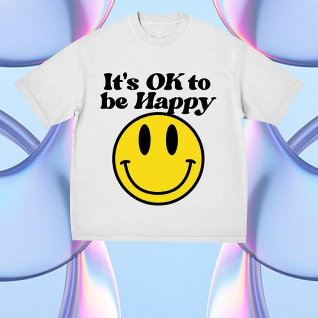 It's Ok To Be Happy New Shirt