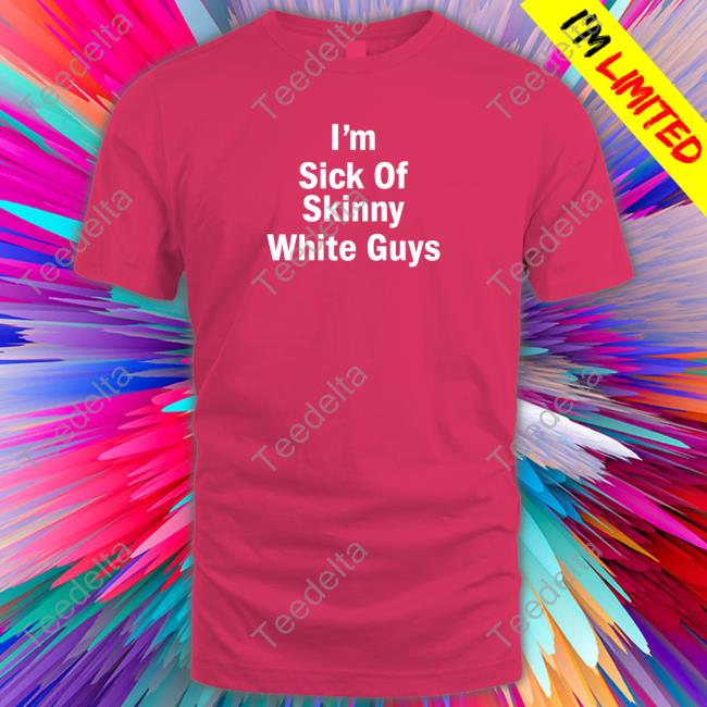 I'm Sick Of Skinny White Guys Sweatshirt
