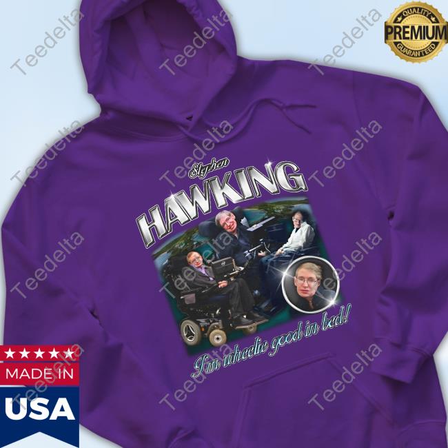 Angryfridge Stephen Hawking I'm Wheelie Good In Bed Hoodie Angryfridge Stephen Hawking I'm Wheelie Good In Bed T Shirt
