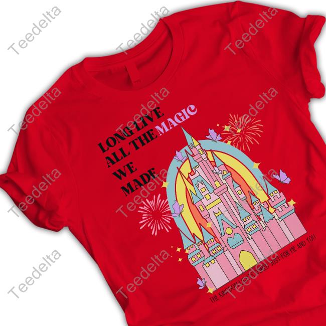 Long Live All The Magic We Made The Kingdom Lights Shined Just For Me And You T Shirt