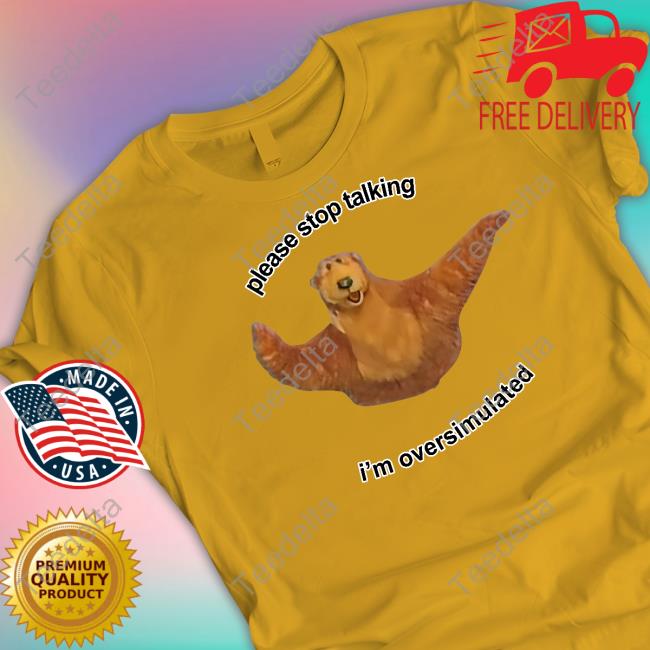 Bear Please Stop Talking I'm Overstimulated Tee Bear Please Stop Talking I'm Overstimulated Long Sleeved T-Shirt