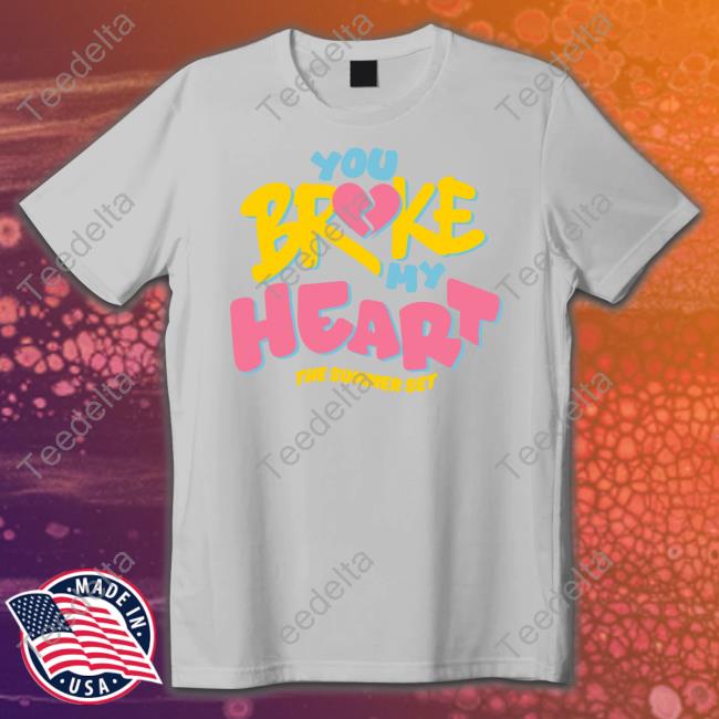 You Broke My Heart Shirt, T Shirt, Hoodie, Sweater, Long Sleeve T-Shirt And Tank Top