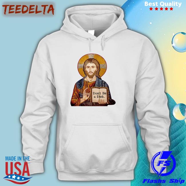 Jesus Says Don't Be A Dick Shirt