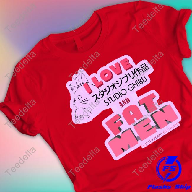 Julio Ferro I Love Studio Ghibli And Fat Men A Julio Ferro Exclusive Hoodie