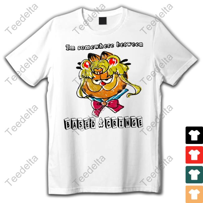 Garfield Im Somewhere Between Based And Cringe T Shirt Garfield Im Somewhere Between Based And Cringe Sweatshirt
