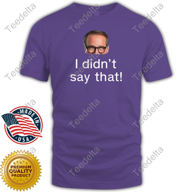 I Didn’T Say That Long Sleeve T Shirt I Didn’T Say That Tees