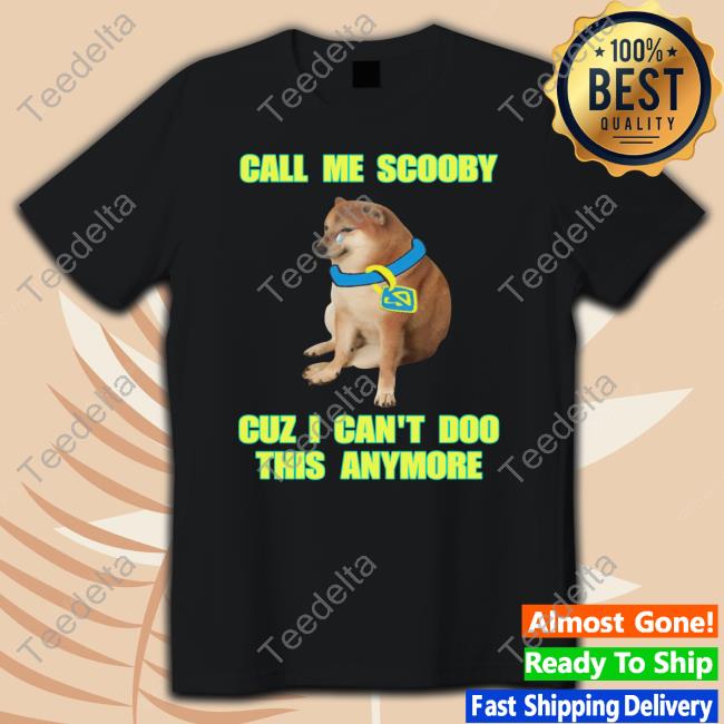 Call Me Scooby Cuz I Can't Doo This Anymore Tee