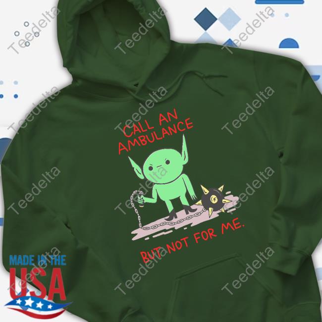 Call An Ambulance But Not For Me Tank Top Call An Ambulance But Not For Me Hoodie