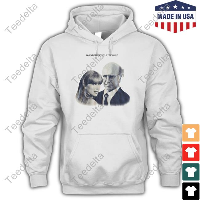 I Got A Boyfriend He's Older Than Us Shirts
