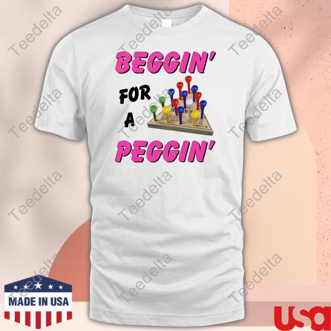 Shirts That Go Hard Beggin' For A Peggin' Tee