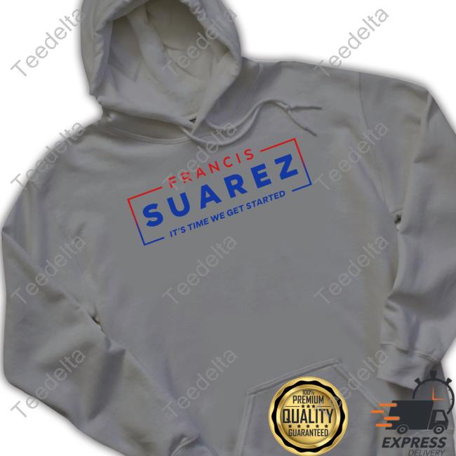 Francissuarez It's Time We Get Started New Shirt Francissuarez It's Time We Get Started Tee Shirt