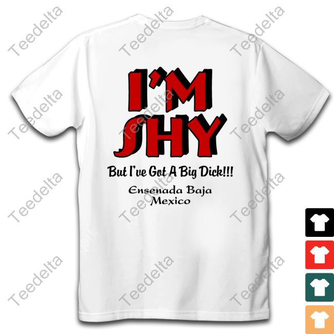 I'm Shy But I've Got A Big Dick Shirt