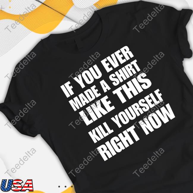 Aurolac If You Ever Made A Shirt Like This Kill Yourself Right Now Sweatshirt