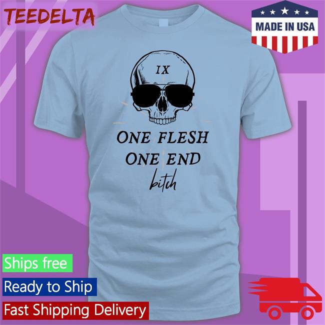 One Flesh One End Bitch Shirts