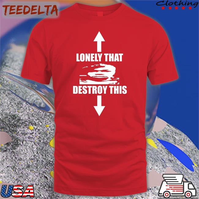 Lonely That Destroy This Shirt Ohfold