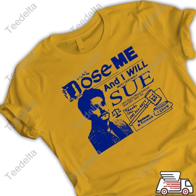 Freefvlling Dose Me And I Will Most Certainly Sue Tee Shirt Official Dose Me And I Will Most Certainly Sue Crewneck Sweatshirt