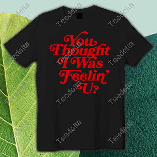 Munch You Thought I Was Feelin' U T Shirt Ice Spice